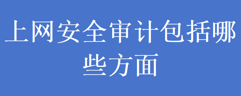 上网安全审计包括哪些方面(图1) 上网安全审计包括哪些方面(图1)