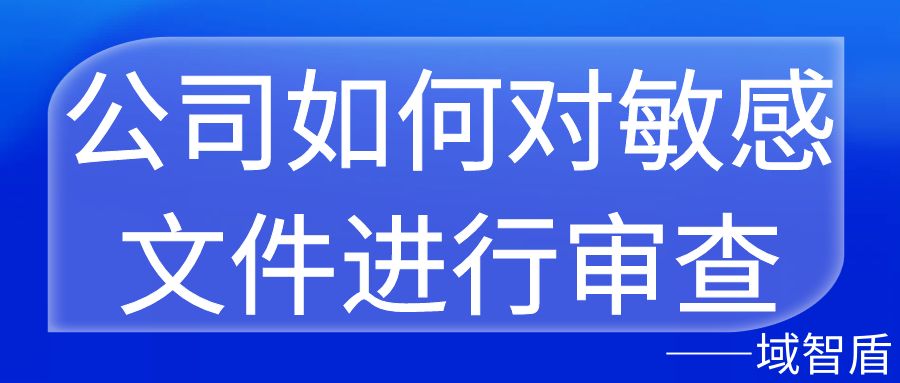 公司如何对敏感文件进行审查(图1) 公司如何对敏感文件进行审查(图1)