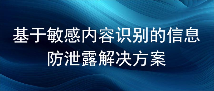 基于敏感内容识别的信息防泄露解决方案(图1) 基于敏感内容识别的信息防泄露解决方案(图1)