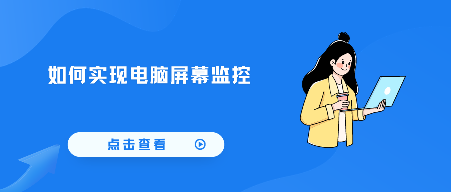 如何实现电脑屏幕监控(监控电脑屏幕的三种方案)(图1) 如何实现电脑屏幕监控(监控电脑屏幕的三种方案)(图1)
