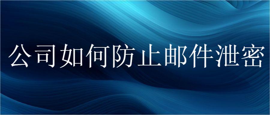 公司如何防止邮件泄密(图1) 公司如何防止邮件泄密(图1)
