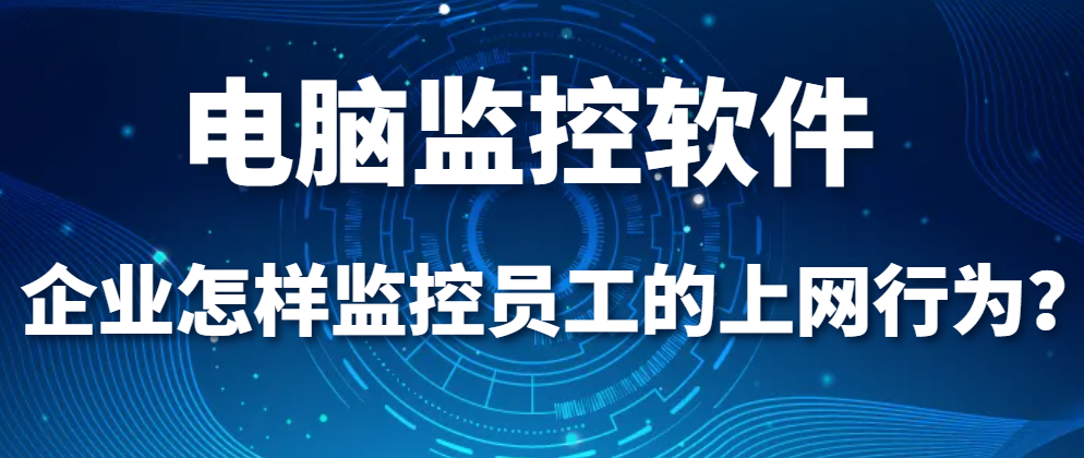 图片.png 电脑监控软件|企业怎样监控员工的上网行为?(图1)