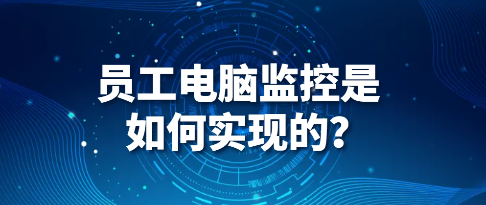 图片.png 电脑监控软件|员工电脑监控是如何实现的?(图1)