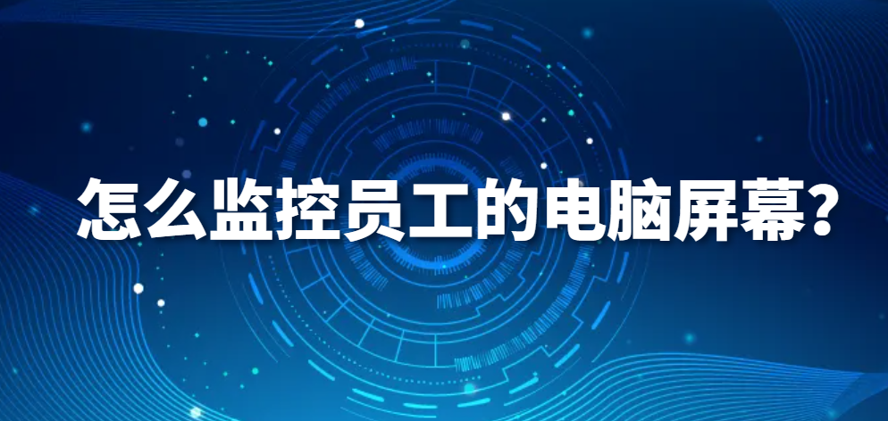 图片.png 怎么监控员工的电脑屏幕?(图1)