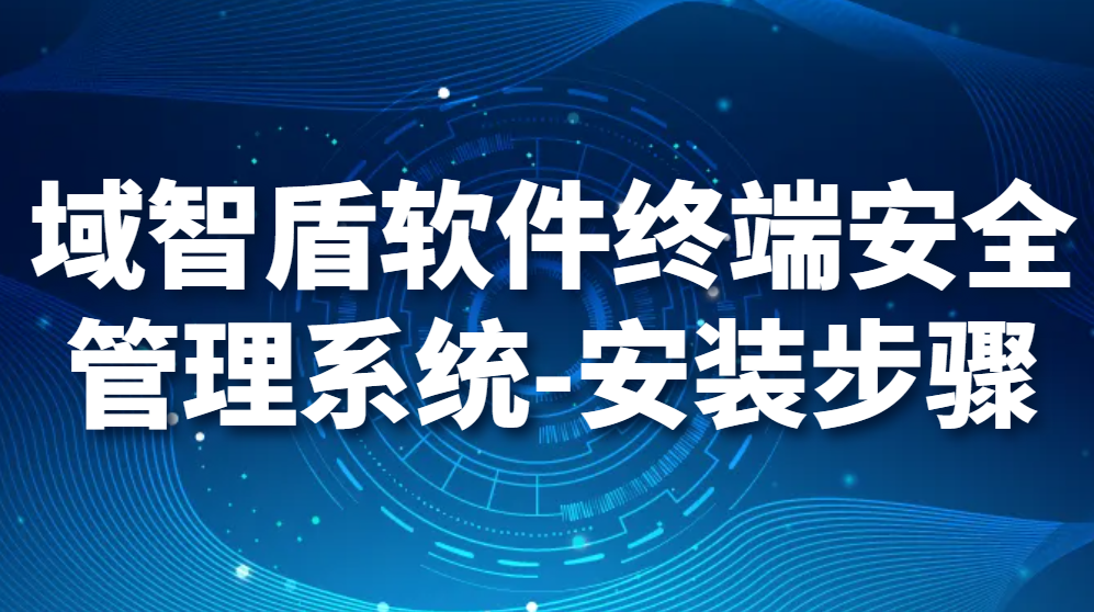 图片.png 域智盾软件终端安全管理系统-安装步骤(图1)