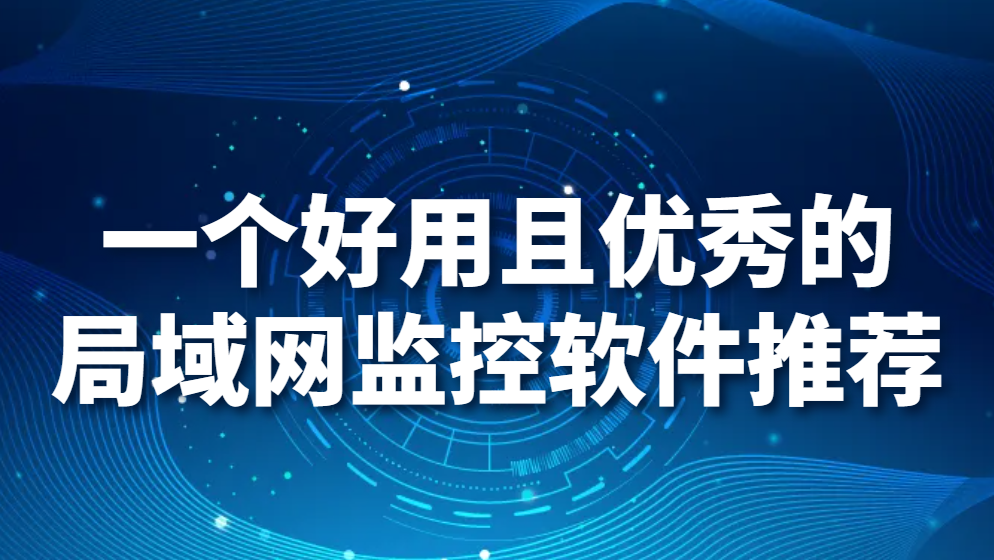 图片.png 一个好用且优秀的局域网监控软件推荐(图1)