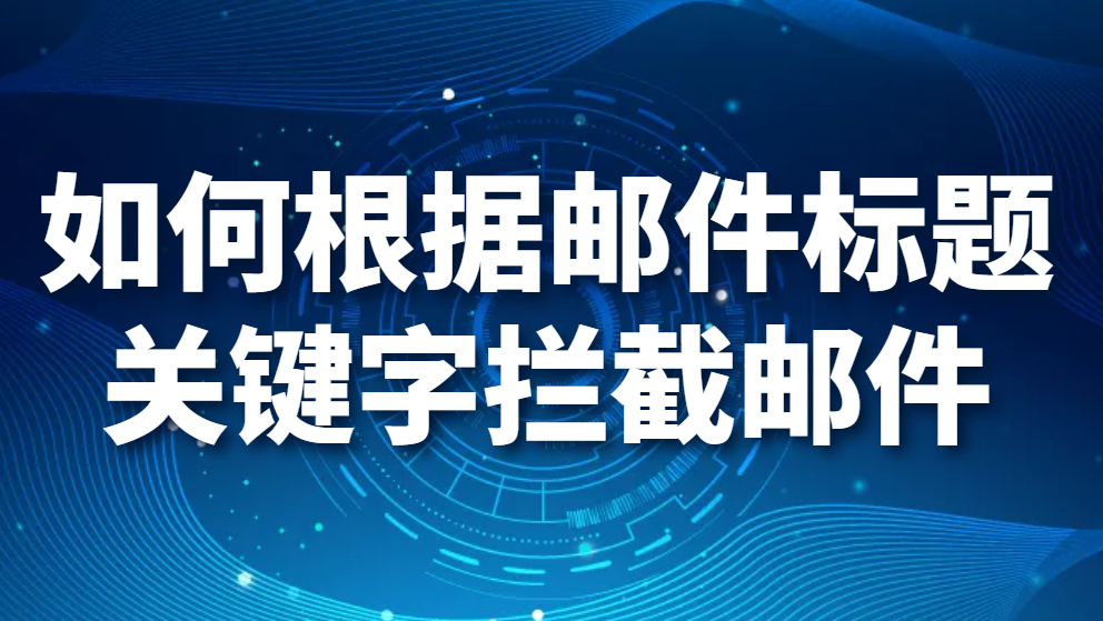 图片.png 如何根据邮件标题关键字拦截邮件(图1)