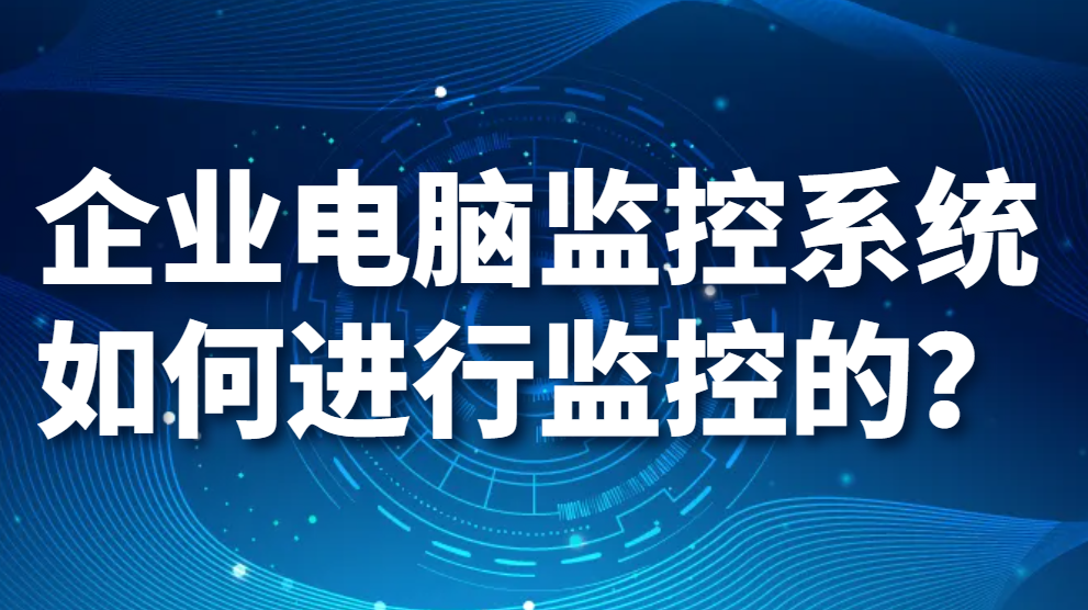 图片.png 企业电脑监控系统如何进行监控的?(图1)