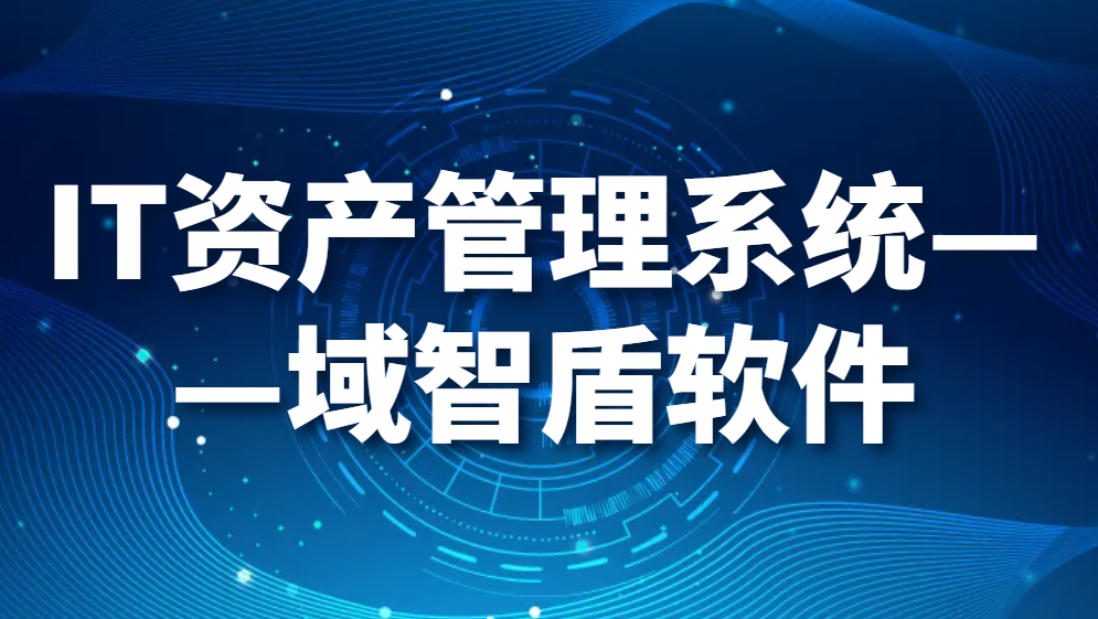 图片.png IT资产管理系统——域智盾软件(图1)