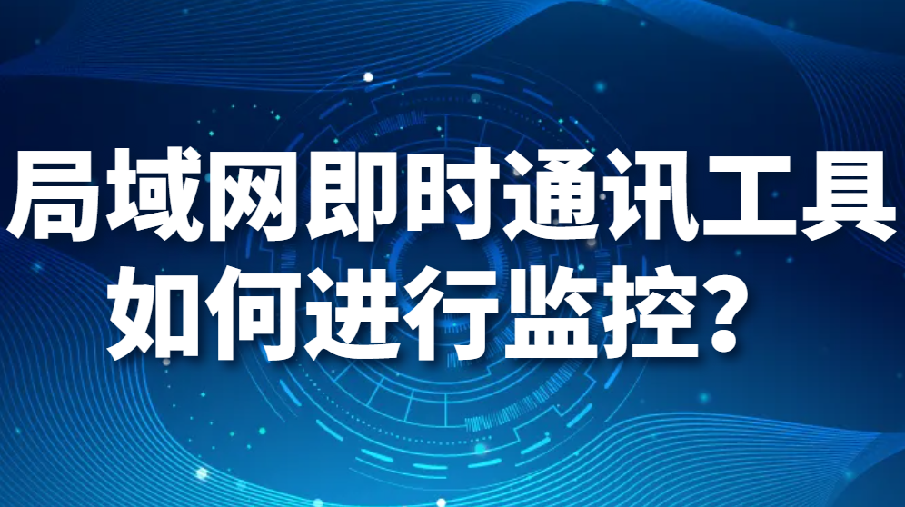 图片.png 局域网即时通讯工具如何进行监控?(图1)