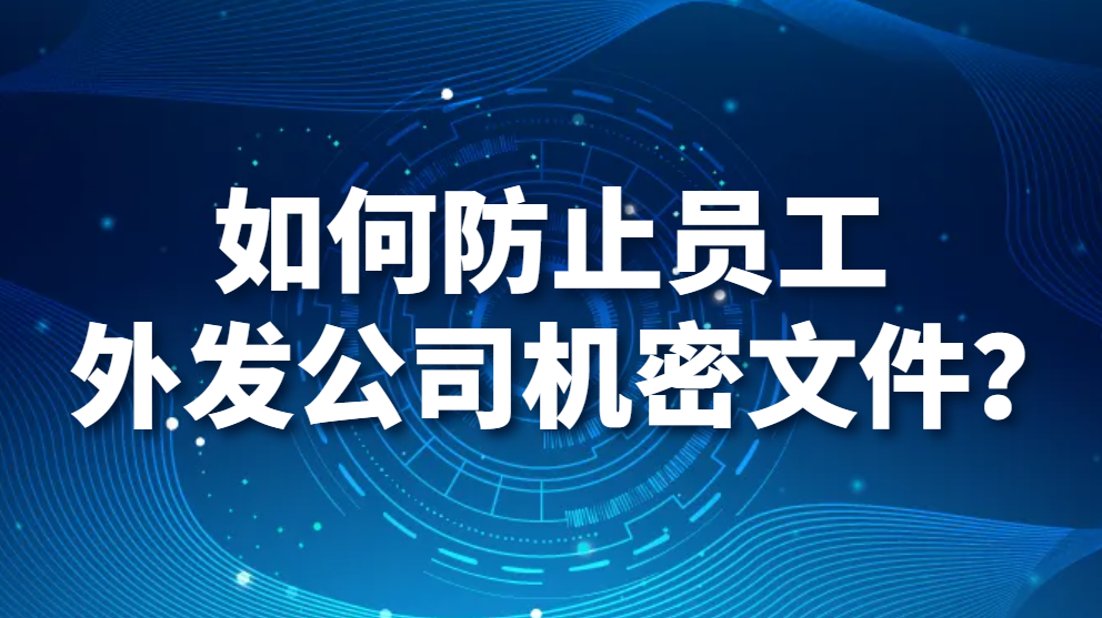 图片.png 如何防止员工外发公司机密文件?如何防止公司文件外发?(图1)