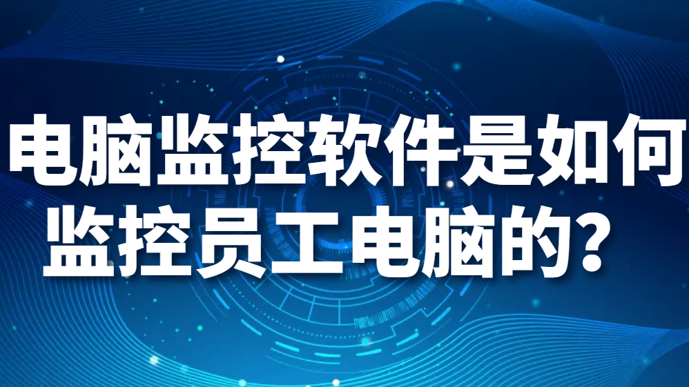 图片.png 电脑监控软件是如何监控员工电脑的?(图1)