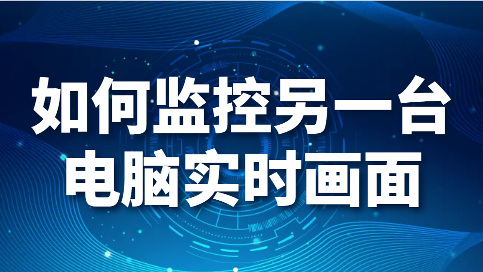 图片.png 如何监控另一台电脑实时画面(图1)