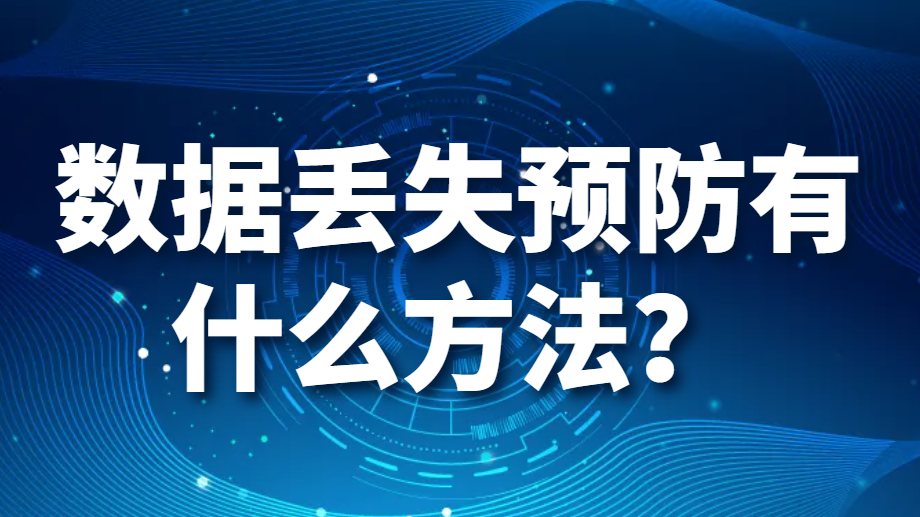 图片.png 数据丢失预防有什么方法?企业如何防止数据丢失?(图1)