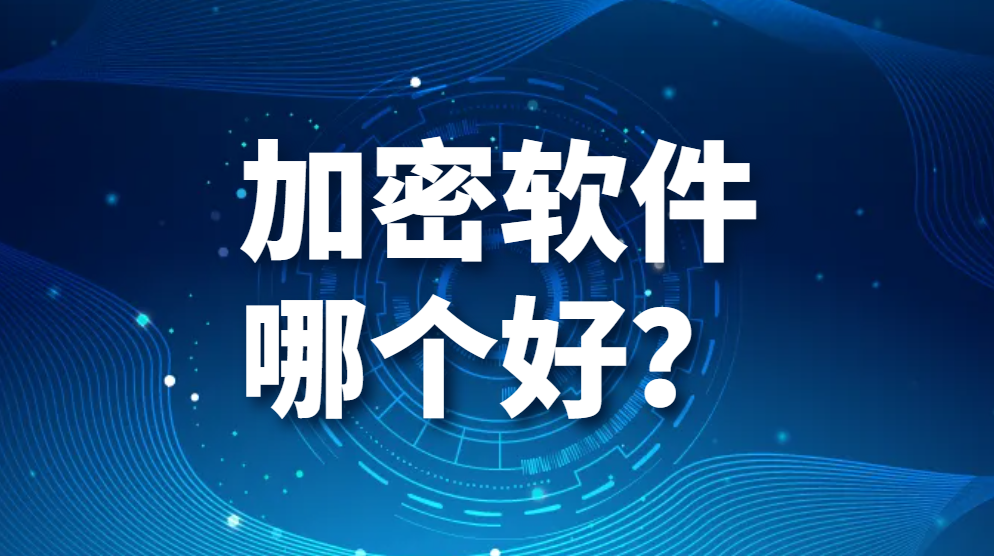 图片.png 加密软件哪个好?最强加密软件推荐!最详细加密步骤教程来了!(图1)
