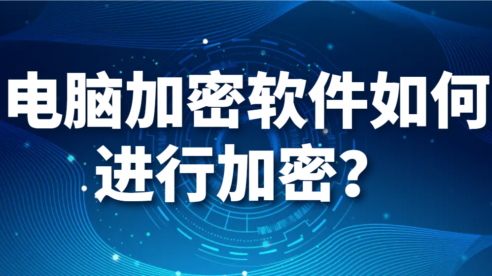 图片.png 电脑加密软件如何进行加密?(好用的电脑加密软件有哪些)(图1)