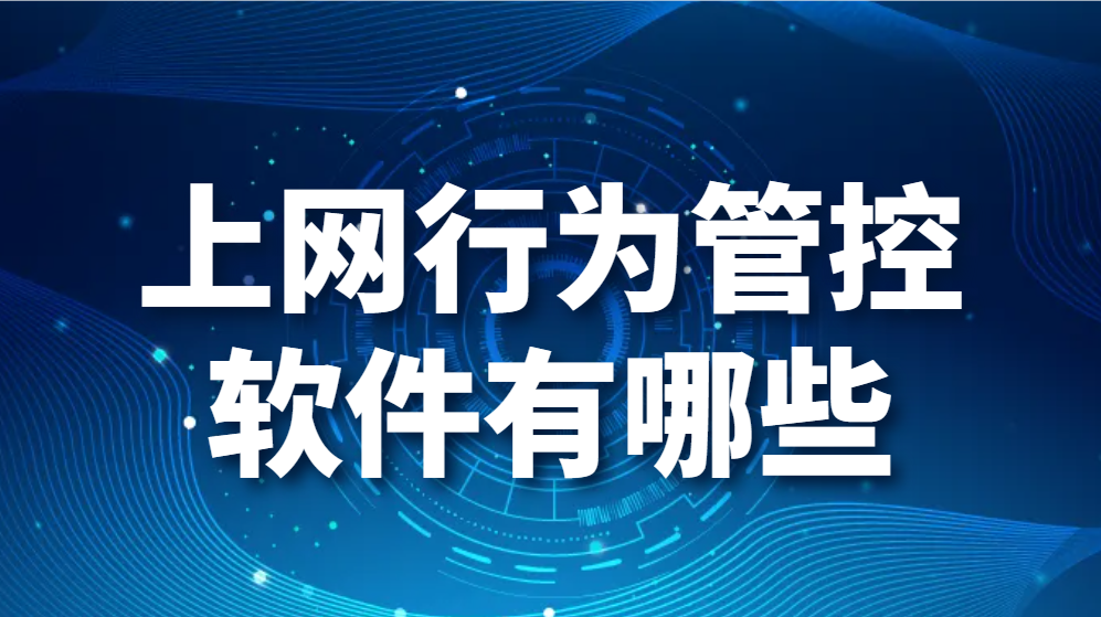 上网行为管控软件有哪些(图1) 上网行为管控软件有哪些(图1)
