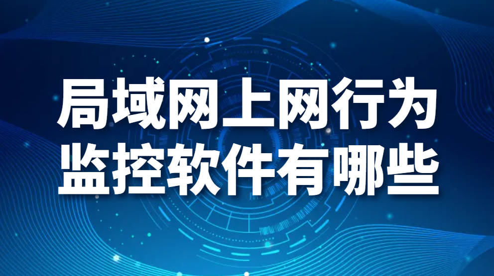 图片.png 局域网上网行为监控软件有哪些 (图1)