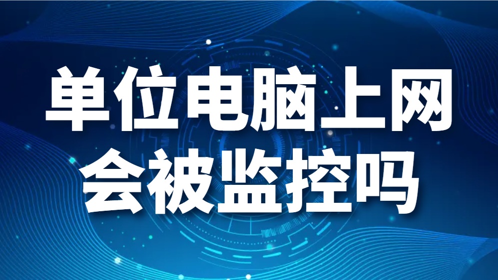 图片.png 单位电脑上网会被监控吗(图1)