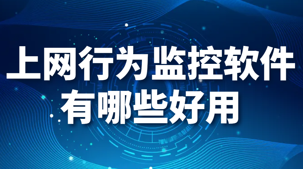 图片.png 上网行为监控软件有哪些好用(图1)
