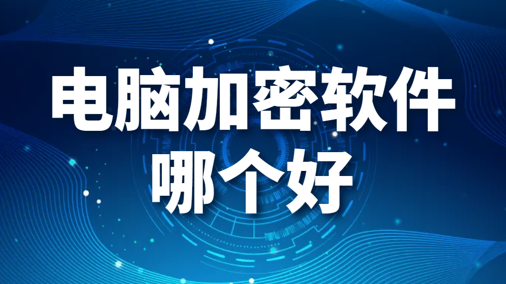 图片.png 电脑加密软件哪个好?电脑加密软件推荐(图1)