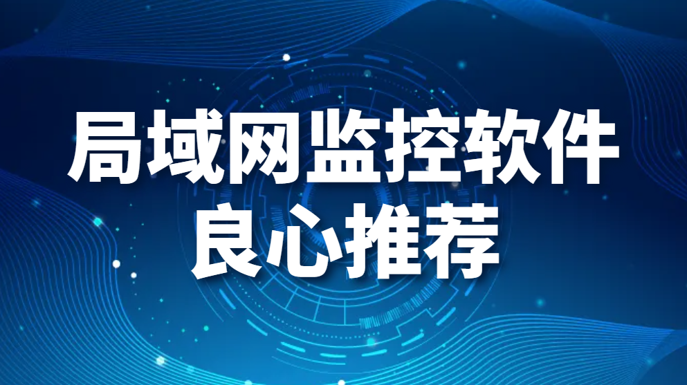 图片.png 局域网监控软件推荐-全网最真实测评【须知】(图1)