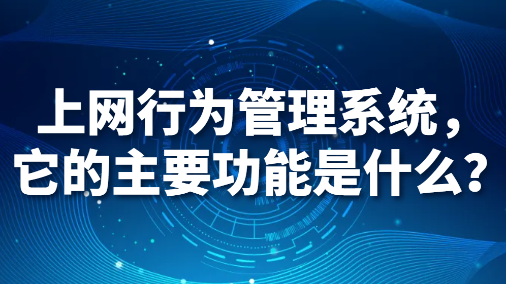 图片.png 上网行为管理系统,它的主要功能是什么?(图1)