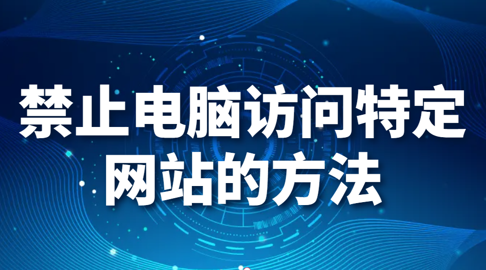 图片.png 禁止电脑访问特定网站的方法(企业如何禁止访问制定网站)(图1)