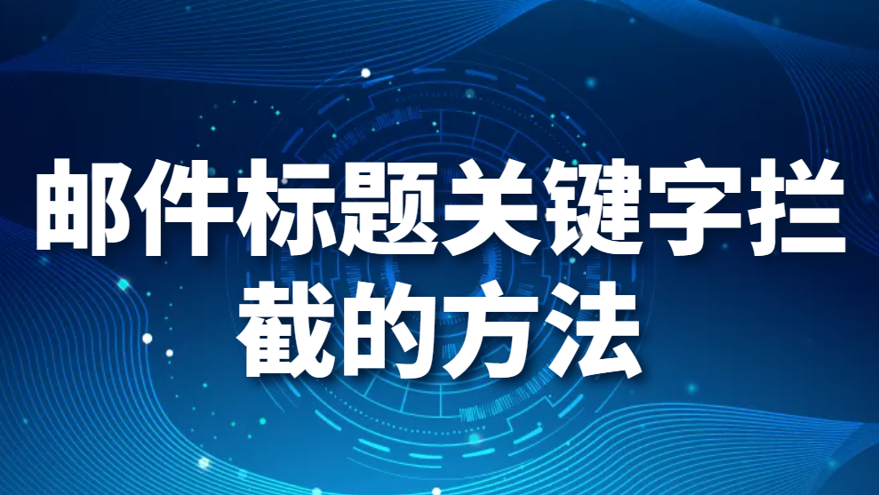 图片.png 邮件标题关键字拦截的方法(图1)