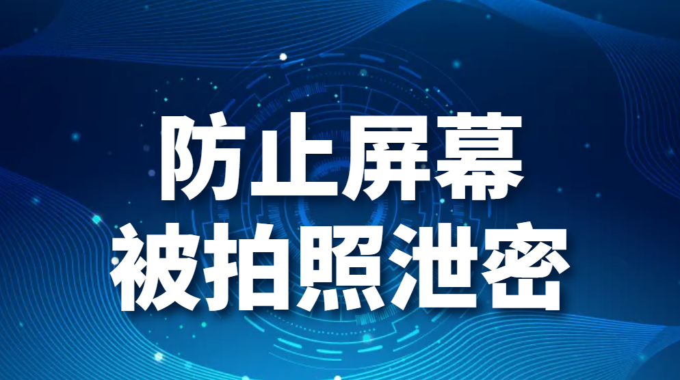 图片.png 防止屏幕被拍照泄密(如何防止手机偷拍公司电脑屏幕泄密)(图1)