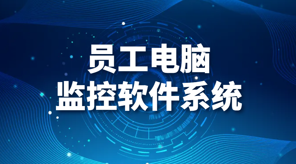 图片.png 员工电脑监控软件系统(如何监控员工的电脑)(图1)
