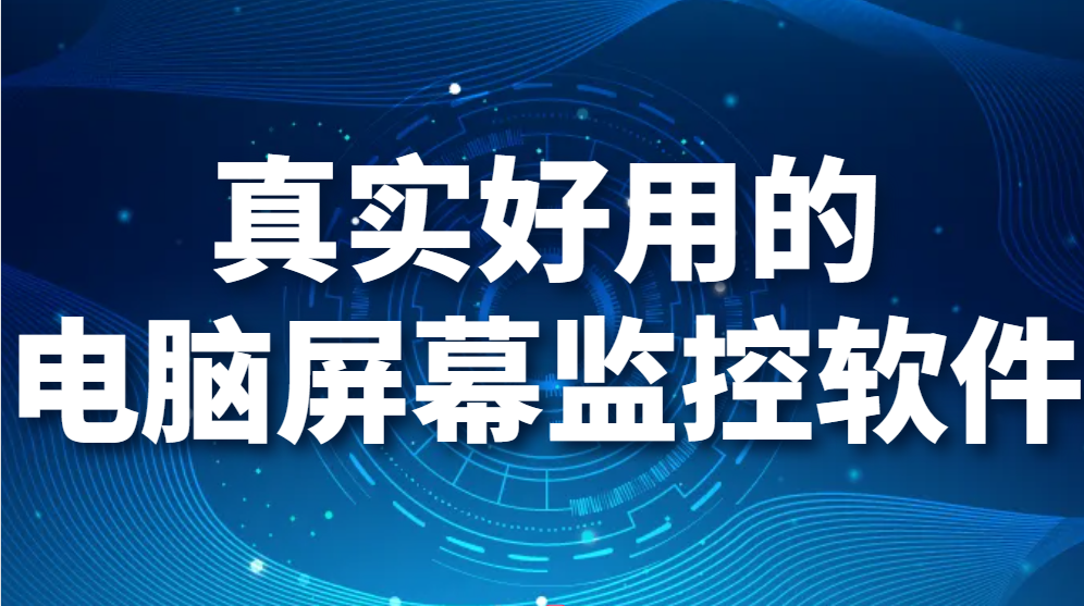 图片.png 电脑屏幕监控软件有哪些:1款真实好用的电脑屏幕监控软件推荐(图1)