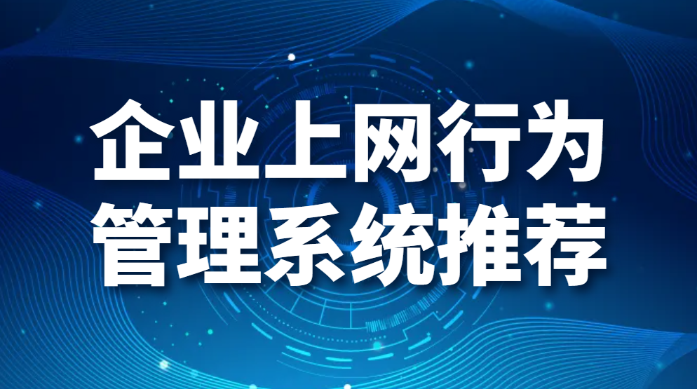 图片.png 企业上网行为管理系统推荐(图1)
