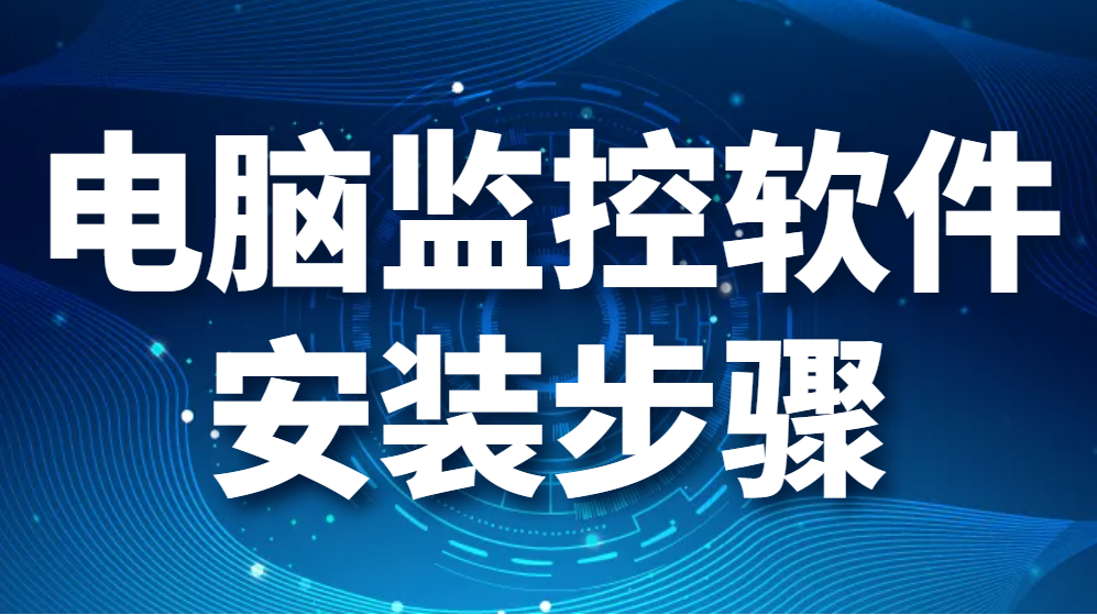 图片.png 电脑监控软件安装步骤(监控软件怎么安装在电脑上?)(图1)