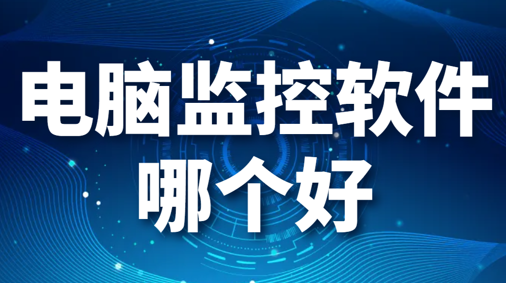图片.png 电脑监控软件哪个好?(五个广受好评的电脑监控软件)【最强甄选】(图1)