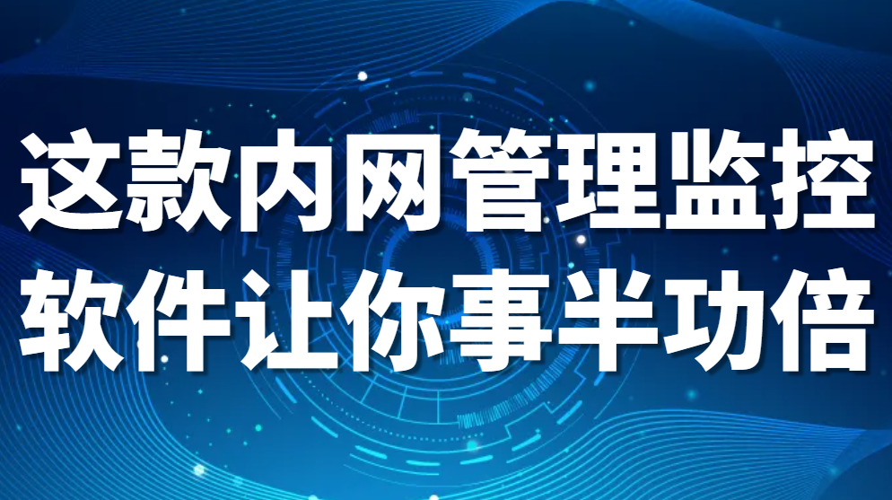 图片.png 这款内网管理监控软件让你事半功倍(图1)