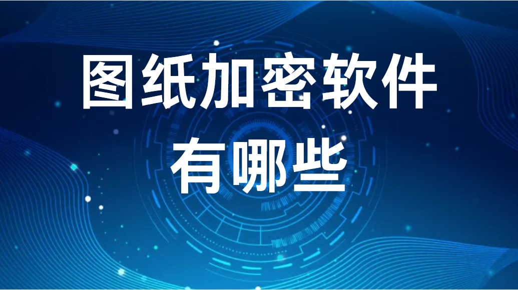 image.png 图纸加密软件有哪些(图1)