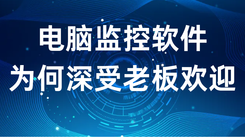 image.png 电脑监控软件——为何深受老板欢迎(图1)