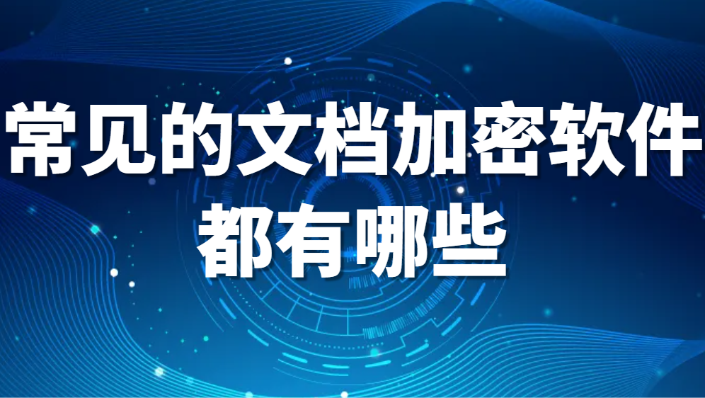 图片.png 文件加密软件:常见的文档加密软件都有哪些?哪个好用?【2024最强推荐】(图1)