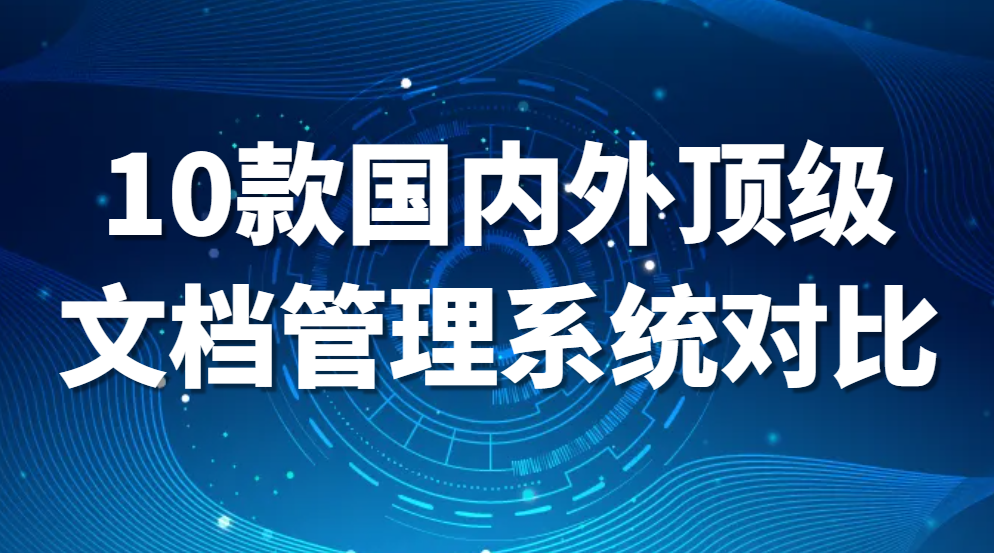 图片.png 文档管理系统哪个比较好?10款国内外顶级文档管理系统对比(图1)