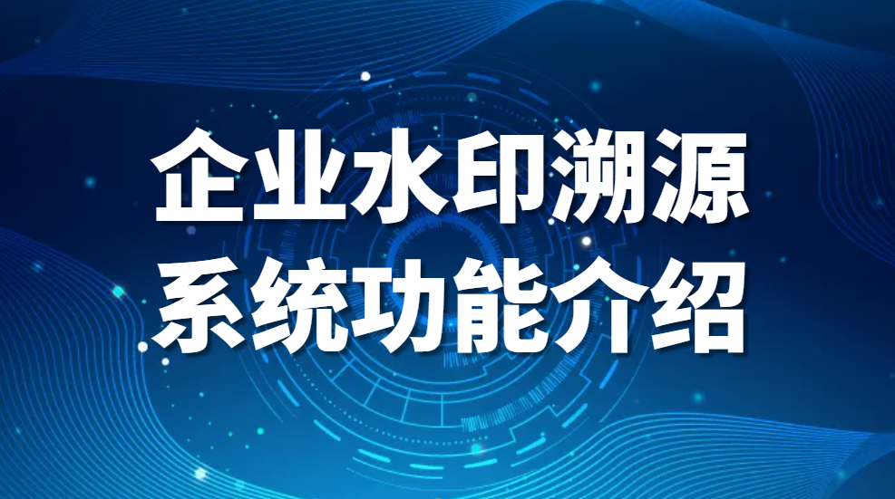 图片.png 数据水印溯源系统是什么,企业水印溯源系统功能介绍【最强甄选】(图1)