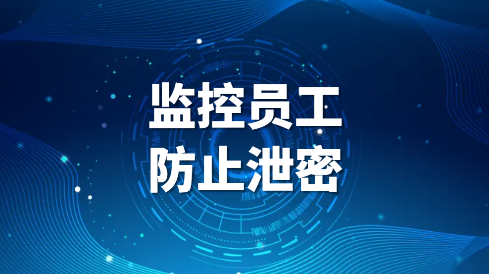 图片.png 监控员工防止泄密,企业如何防止内部人员泄密?(图1)