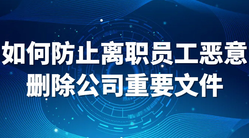 图片.png 如何防止离职员工恶意删除公司重要文件(图1)