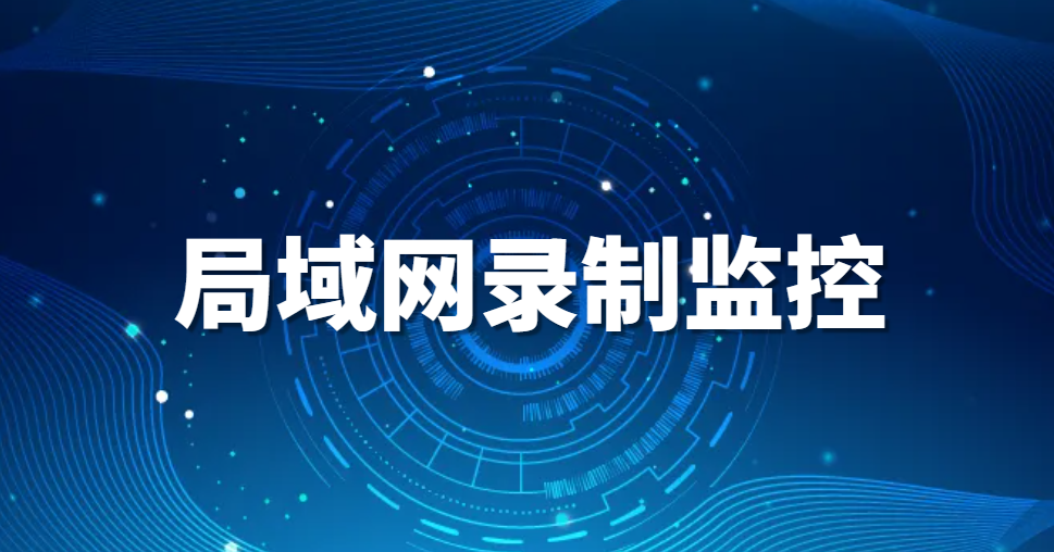 图片.png 员工摸鱼效率低?局域网录制监控可以这样做(图1)
