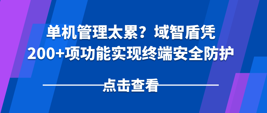单机管理太累？域智盾凭200+项功能实现终端安全防护(图1)