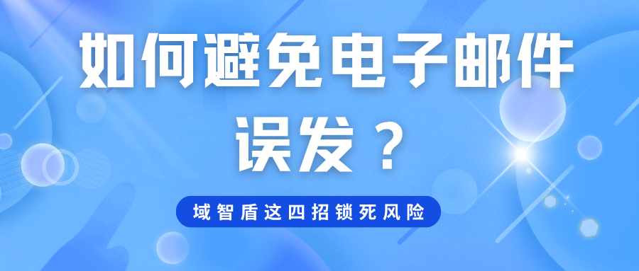 如何避免电子邮件误发?域智盾这四招锁死风险(图1) 如何避免电子邮件误发?域智盾这四招锁死风险(图1)