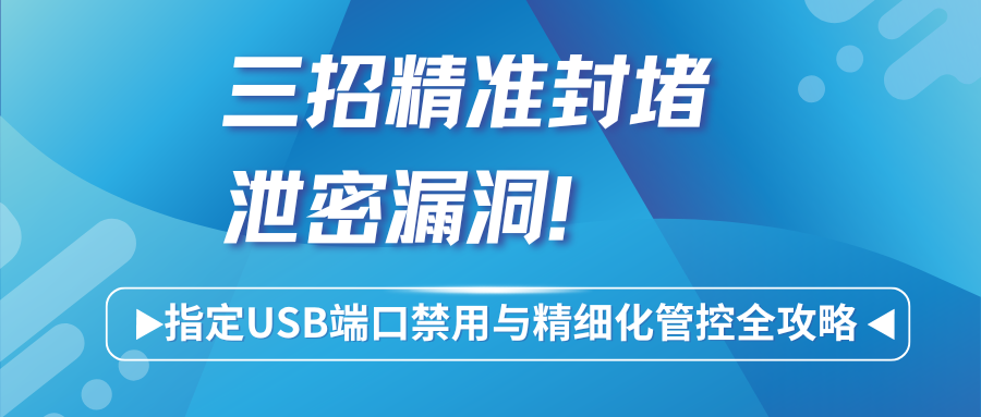 三招精准封堵泄密漏洞!指定USB端口禁用与精细化管控全攻略(图1) 三招精准封堵泄密漏洞!指定USB端口禁用与精细化管控全攻略(图1)