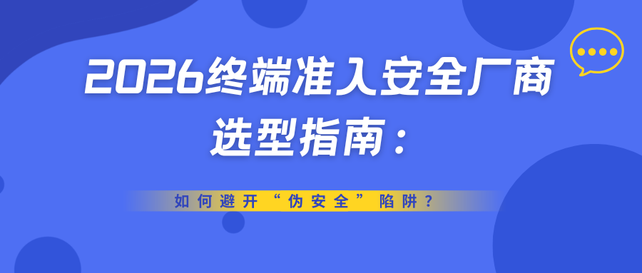 2026终端准入安全厂商选型指南：如何避开“伪安全”陷阱？(图1)